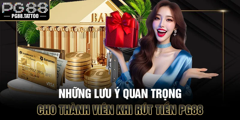 Những lưu ý quan trọng cho thành viên khi rút tiền PG88