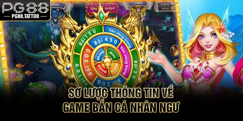 Sơ lược thông tin về game bắn cá nhân ngư