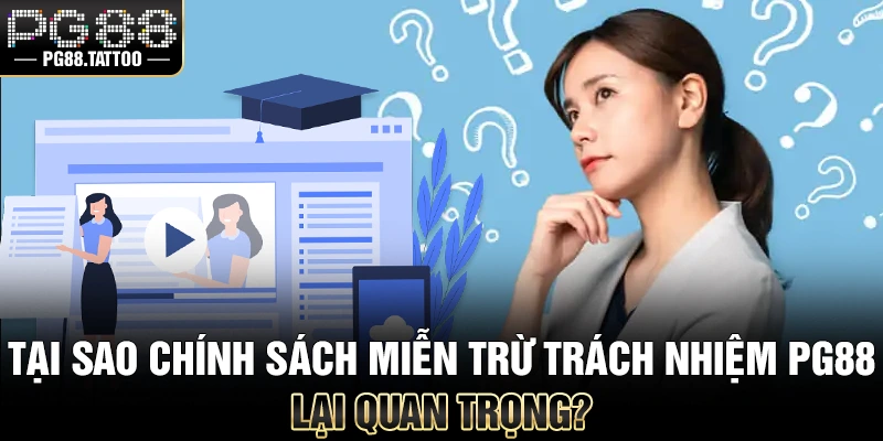 Tại sao chính sách miễn trừ trách nhiệm PG88 lại quan trọng?