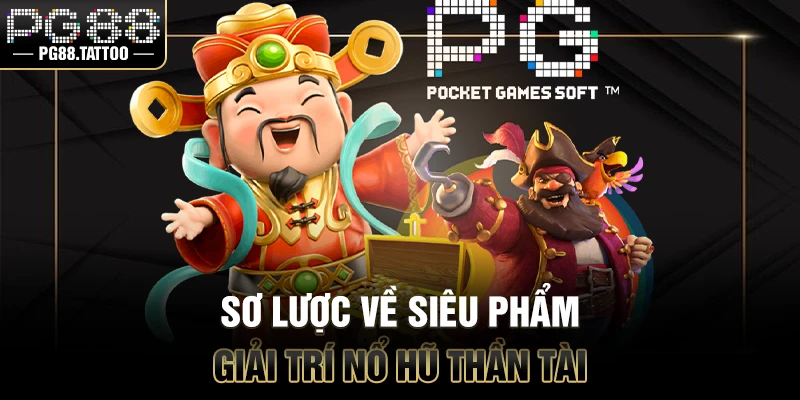 Sơ lược về siêu phẩm giải trí Nổ Hũ Thần Tài