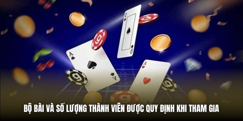 Bộ bài và số lượng thành viên được quy định khi tham gia 
