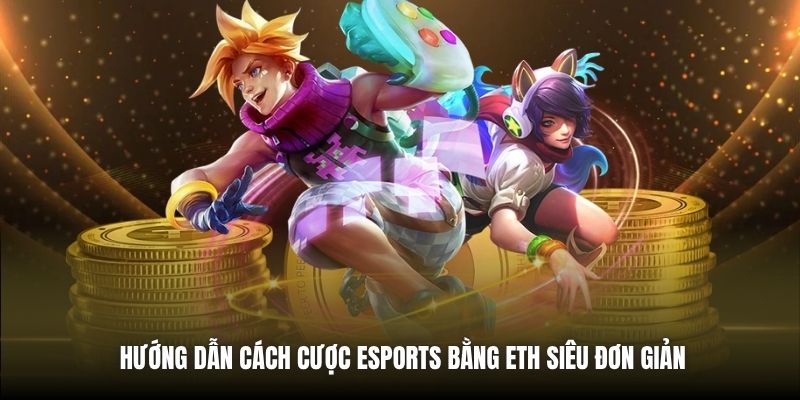 Hướng dẫn cách cược eSports bằng ETH siêu đơn giản