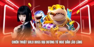Chiến Thuật Solo Boss Đại Dương Từ Ngư Dân Lão Làng