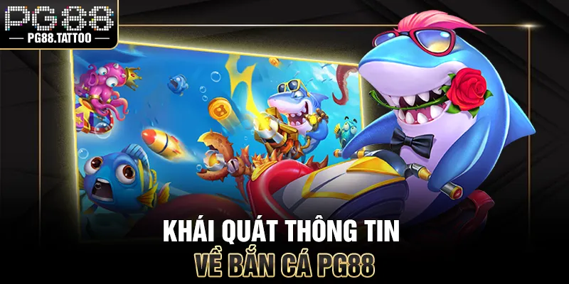 Khái quát thông tin về bắn cá PG88